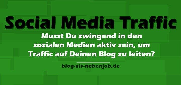 Musst Du zwingend in den sozialen Medien aktiv sein um Traffic zu erzielen