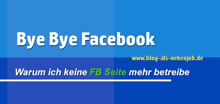 Bye Bye Facebook - Warum ich keine Facebook Seite mehr betreibe
