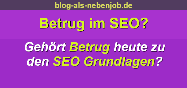 Gehört Betrug heute zu den SEO Grundlagen