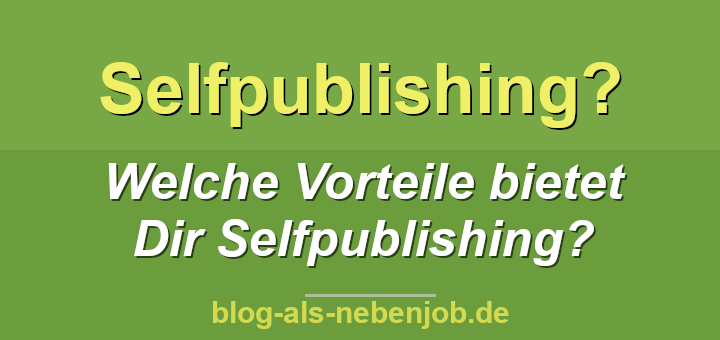 Welche Vorteile bietet Dir Selfpublishing